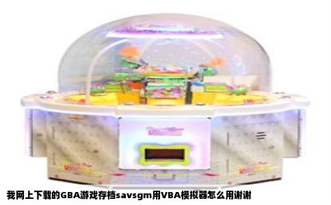 我网上下载的GBA游戏存档savsgm用VBA模拟器怎么用谢谢