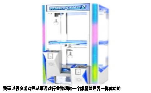我玩过很多游戏想从事游戏行业我想做一个像魔兽世界一样成功的