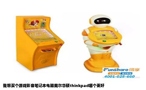 我想买个游戏影音笔记本电脑戴尔华硕thinkpad哪个更好