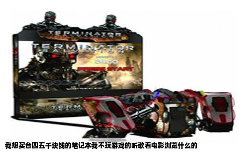 我想买台四五千块钱的笔记本我不玩游戏的听歌看电影浏览什么的