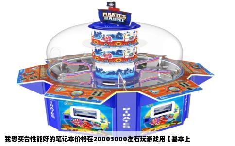 我想买台性能好的笔记本价格在20003000左右玩游戏用【基本上