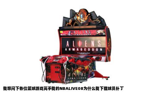 我想问下各位篮球游戏高手我的NBALIVE08为什么我下载球员补丁