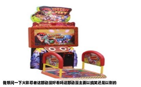 我想问一下火影忍者这部动漫好看吗这部动漫主要以搞笑还是以别的