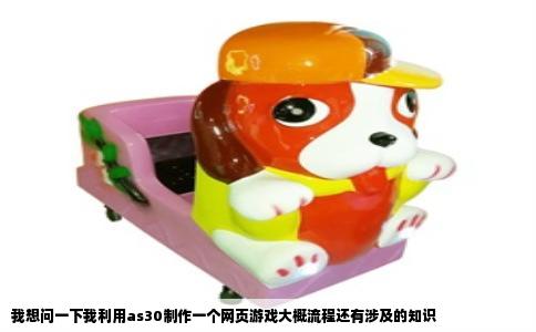 我想问一下我利用as30制作一个网页游戏大概流程还有涉及的知识