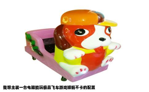 我想主装一台电脑能玩极品飞车游戏顺畅不卡的配置