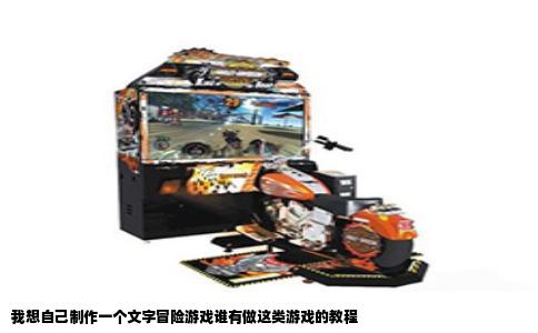 我想自己制作一个文字冒险游戏谁有做这类游戏的教程