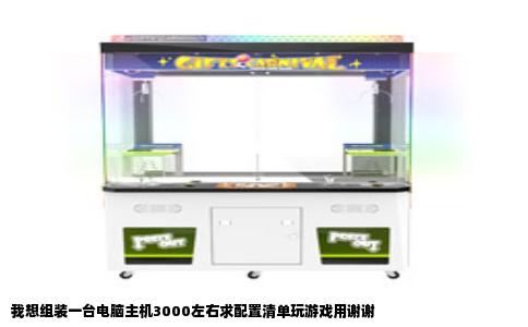 我想组装一台电脑主机3000左右求配置清单玩游戏用谢谢