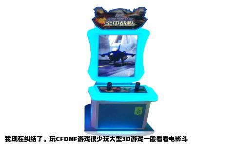 我现在纠结了。玩CFDNF游戏很少玩大型3D游戏一般看看电影斗