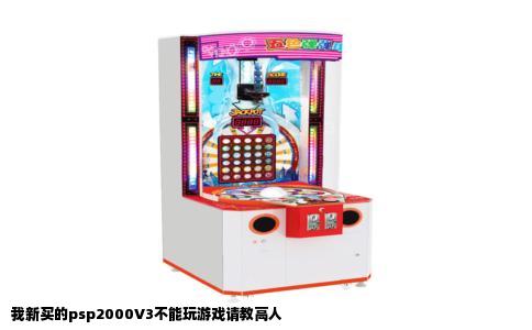 我新买的psp2000V3不能玩游戏请教高人