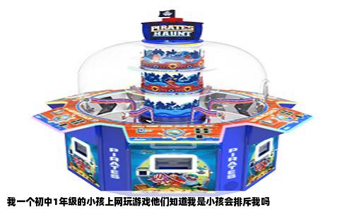 我一个初中1年级的小孩上网玩游戏他们知道我是小孩会排斥我吗
