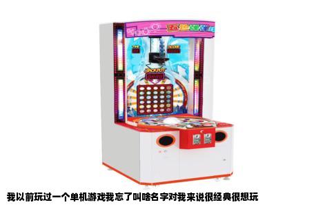 我以前玩过一个单机游戏我忘了叫啥名字对我来说很经典很想玩