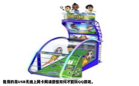 我用的是USB无线上网卡网速很慢如何才能玩QQ游戏。