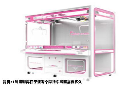 我有c1驾照想再在宁波考个摩托车驾照需要多久