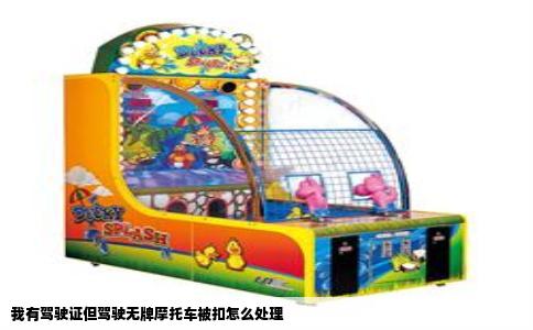 我有驾驶证但驾驶无牌摩托车被扣怎么处理