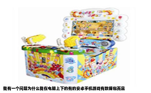 我有一个问题为什么我在电脑上下的有的安卓手机游戏有数据包而且