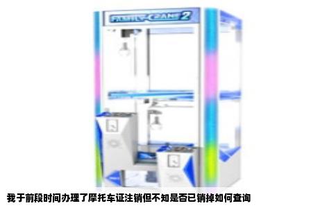 我于前段时间办理了摩托车证注销但不知是否已销掉如何查询