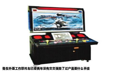 我在外面工作摩托车已经两年没有交交强险了过户需要什么手续