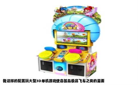 我这样的配置玩大型3D单机游戏使命孤岛极品飞车之类的需要