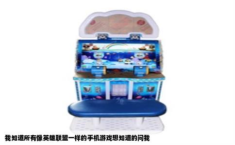 我知道所有像英雄联盟一样的手机游戏想知道的问我