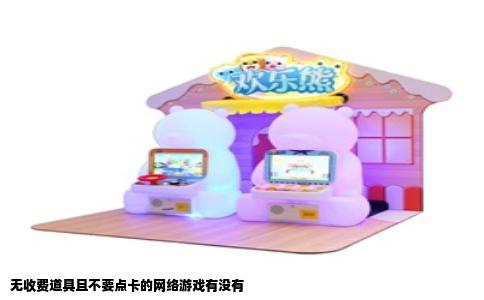 无收费道具且不要点卡的网络游戏有没有