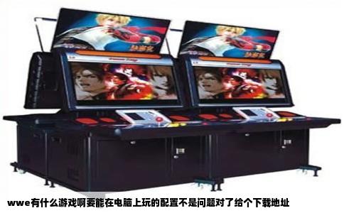 wwe有什么游戏啊要能在电脑上玩的配置不是问题对了给个下载地址