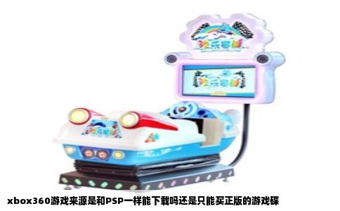 xbox360游戏来源是和PSP一样能下载吗还是只能买正版的游戏碟