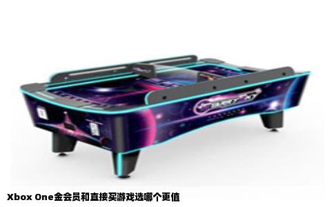 Xbox One金会员和直接买游戏选哪个更值