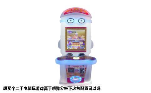 想买个二手电脑玩游戏高手帮我分析下这台配置可以吗