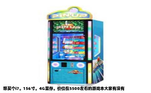 想买个i7。156寸。4G显存。价位在5500左右的游戏本大家有没有