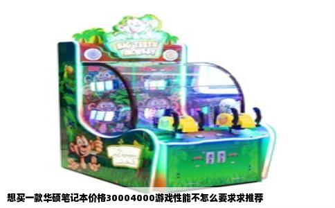 想买一款华硕笔记本价格30004000游戏性能不怎么要求求推荐