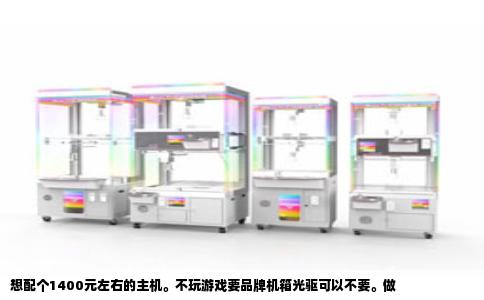 想配个1400元左右的主机。不玩游戏要品牌机箱光驱可以不要。做