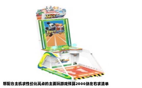 想配台主机求性价比高点的主要玩游戏预算2000块左右求清单
