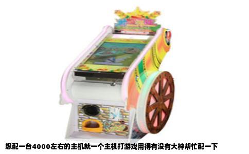 想配一台4000左右的主机就一个主机打游戏用得有没有大神帮忙配一下