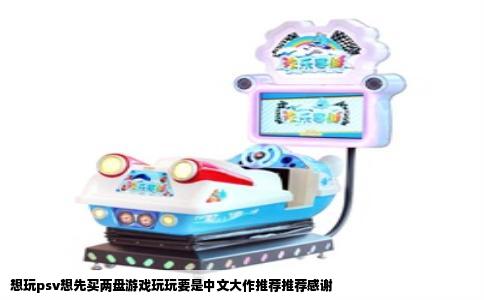 想玩psv想先买两盘游戏玩玩要是中文大作推荐推荐感谢