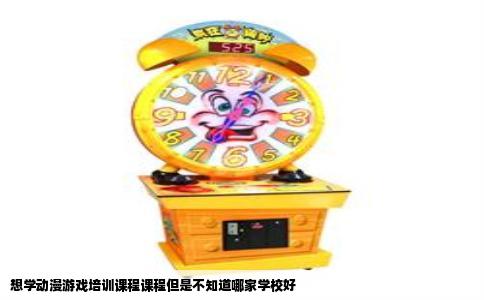 想学动漫游戏培训课程课程但是不知道哪家学校好