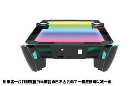 想组装一台打游戏用的电脑我自己不太会看了一套应该可以减一些