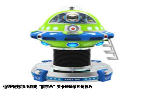 仙剑奇侠传3小游戏“偷东西”关卡速通策略与技巧