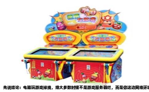先说结论：电脑玩游戏掉线，绝大多数时候不是游戏服务器烂，而是你这边网络环境、电脑设置或者硬件状态在拖后腿。