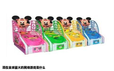 现在全球最火的网络游戏是什么
