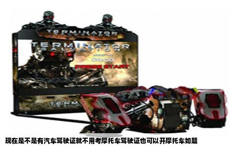 现在是不是有汽车驾驶证就不用考摩托车驾驶证也可以开摩托车如题