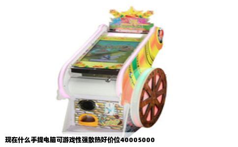 现在什么手提电脑可游戏性强散热好价位40005000
