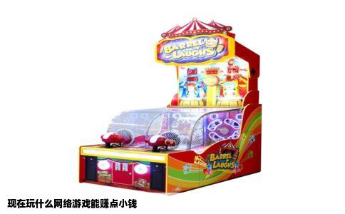 现在玩什么网络游戏能赚点小钱