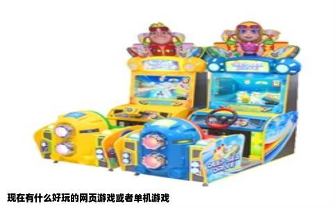 现在有什么好玩的网页游戏或者单机游戏