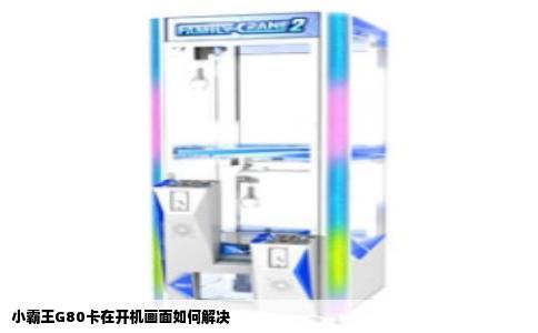 小霸王G80卡在开机画面如何解决