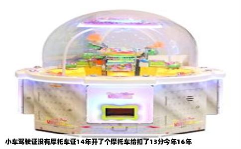小车驾驶证没有摩托车证14年开了个摩托车给扣了13分今年16年