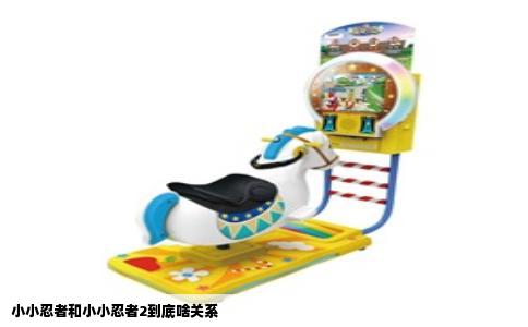小小忍者和小小忍者2到底啥关系