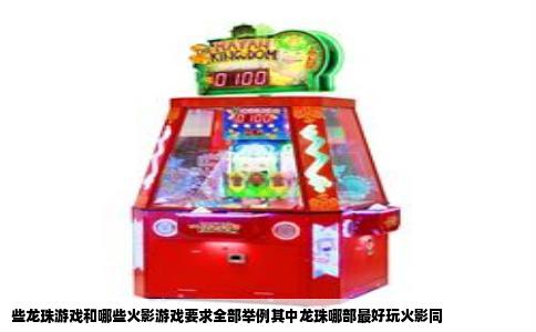 些龙珠游戏和哪些火影游戏要求全部举例其中龙珠哪部最好玩火影同