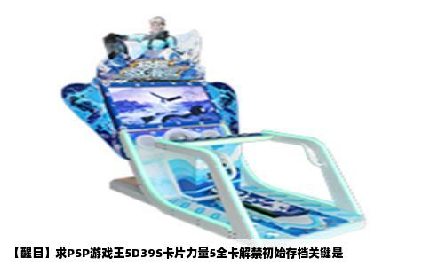 【醒目】求PSP游戏王5D39S卡片力量5全卡解禁初始存档关键是