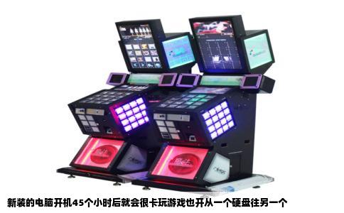 新装的电脑开机45个小时后就会很卡玩游戏也开从一个硬盘往另一个