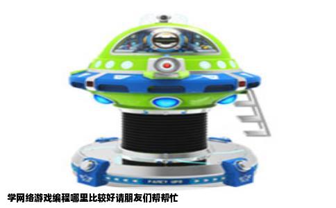 学网络游戏编程哪里比较好请朋友们帮帮忙